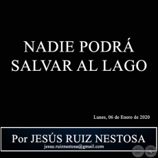 NADIE PODRÁ SALVAR AL LAGO - Por JESÚS RUIZ NESTOSA - Lunes, 06 de Enero de 2020